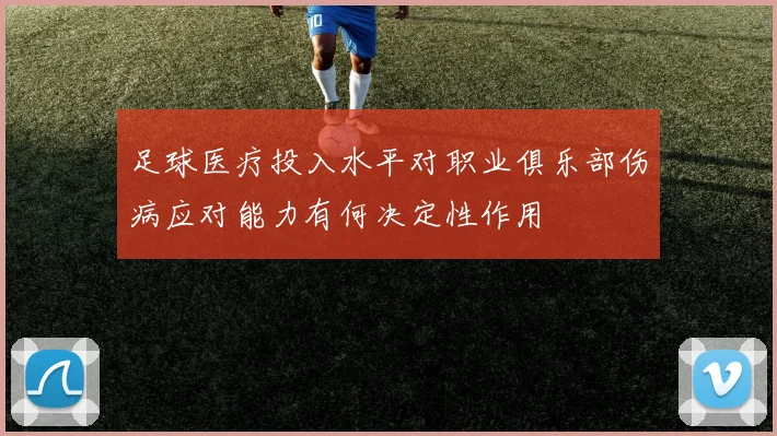 足球医疗投入水平对职业俱乐部伤病应对能力有何决定性作用